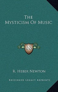 The Mysticism of Music di R. Heber Newton edito da Kessinger Publishing