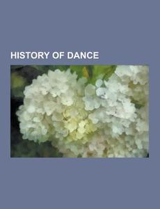 History Of Dance di Source Wikipedia edito da University-press.org