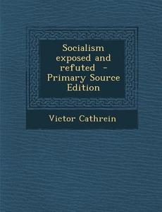 Socialism Exposed and Refuted di Victor Cathrein edito da Nabu Press