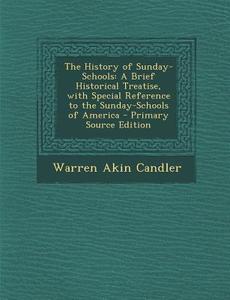 The History of Sunday-Schools: A Brief Historical Treatise, with Special Reference to the Sunday-Schools of America - Primary Source Edition di Warren Akin Candler edito da Nabu Press