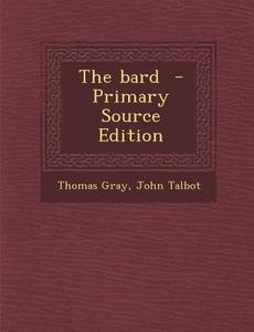 The Bard - Primary Source Edition di Thomas Gray, John Talbot edito da Nabu Press