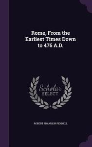 Rome, From The Earliest Times Down To 476 A.d. di Robert Franklin Pennell edito da Palala Press