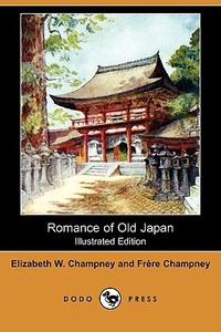 Romance of Old Japan (Illustrated Edition) (Dodo Press) di Elizabeth W. Champney, Frre Champney, Frere Champney edito da LULU PR