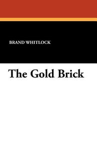 The Gold Brick di Brand Whitlock edito da Wildside Press