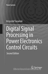 Digital Signal Processing in Power Electronics Control Circuits di Krzysztof Sozanski edito da Springer London