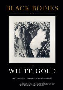 Black Bodies, White Gold di Anna Arabindan-Kesson edito da Duke University Press