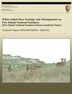 White-Tailed Deer Ecology and Management on Fire Island National Seashore (Fire Island National Seashore Science Synthesis Paper) di National Park Service edito da Createspace
