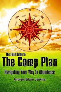 The Field Guide to the Comp Plan: Navigating Your Way to Abundance di Andrew Edwin Jenkins edito da Createspace