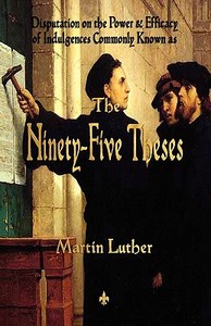 Luther's Ninety-Five Theses di Martin Luther edito da Watchmaker Publishing