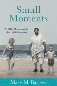 Small Moments: A Child's Memories of the Civil Rights Movement di Mary M. Barrow edito da WISE INK