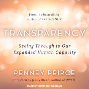 Transparency: Seeing Through to Our Expanded Human Capacity di Penney Peirce edito da Tantor Audio