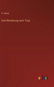 Eine Wanderung nach Troja di H. Gelzer edito da Outlook Verlag