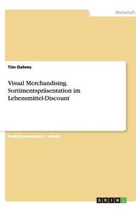 Visual Merchandising. Sortimentspräsentation im Lebensmittel-Discount di Tim Dahms edito da GRIN Verlag