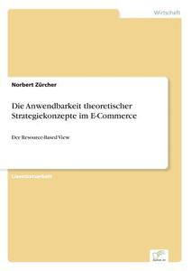 Die Anwendbarkeit theoretischer Strategiekonzepte im E-Commerce di Norbert Zürcher edito da Diplom.de