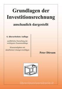 Grundlagen der Investitionsrechnung - anschaulich dargestellt di Peter Dörsam edito da PD Verlag