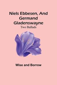 Niels Ebbesen, and Germand Gladenswayne di Wise and Borrow edito da Alpha Editions