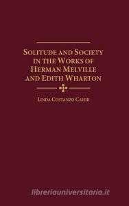 Solitude and Society in the Works of Herman Melville and Edith Wharton di Linda Costanzo Cahir edito da Greenwood Press
