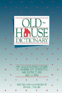 Old-House Dictionary di Steven J. Phillips, Robin Phillips edito da John Wiley & Sons