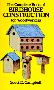 The Complete Book of Birdhouse Construction for Woodworkers di Scott D. Campbell edito da DOVER PUBN INC