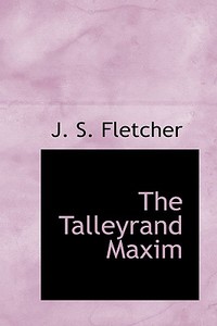 The Talleyrand Maxim di J S Fletcher edito da Bibliolife