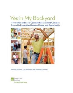 Yes in My Backyard: How States and Cities Can Find Common Ground in Expanding Housing Choice and Opportunity di Rosemarie Hepner, Lisa Sturtevant, Stockton Williams edito da Urban Land Institute,U.S.