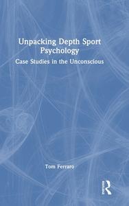 Unpacking Depth Sport Psychology di Tom Ferraro edito da Taylor & Francis Ltd