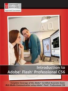 Introduction to Adobe Flash Professional CS6: Complete Coverage of the Adobe Certified Associate Exam: Rich Media Commun di Agi Creative Team edito da WILEY