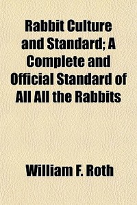 Rabbit Culture And Standard; A Complete di William F. Roth edito da General Books