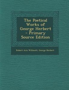 Poetical Works of George Herbert di Robert Aris Willmott, George Herbert edito da Nabu Press