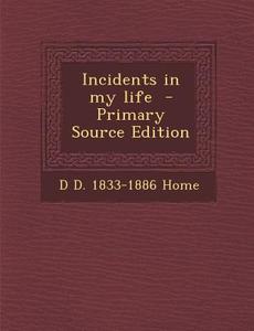 Incidents in My Life di D. D. 1833-1886 Home edito da Nabu Press