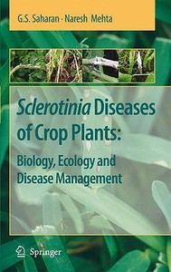 Sclerotinia Diseases of Crop Plants: Biology, Ecology and Disease Management di G. Saharan, Naresh Mehta edito da Springer-Verlag GmbH