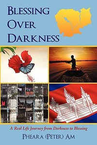 Blessing Over Darkness: A Real Life Journey from Darkness to Blessing di Pheara (Peter) Am edito da AUTHORHOUSE