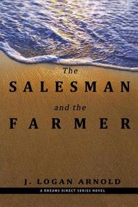 The Salesman and the Farmer: A Dreams Direct Series Novel di J. Logan Arnold edito da Createspace
