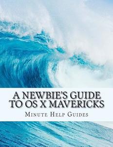 A Newbie's Guide to OS X Mavericks: Switching Seamlessly from Windows to Mac di Minute Help Guides edito da Createspace