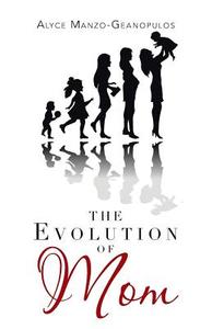 The Evolution of Mom di Alyce Manzo - Geanopulos edito da Balboa Press