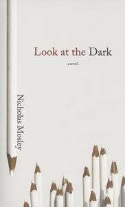 Look at the Dark di Nicholas Mosley edito da DALKEY ARCHIVE PR