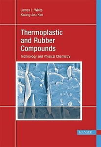Thermoplastic and Rubber Compounds: Technology and Physical Chemistry di James L. White edito da Hanser Publications
