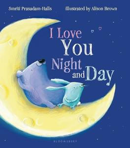 I Love You Night and Day di Smriti Prasadam-Halls edito da Bloomsbury U.S.A. Children's Books