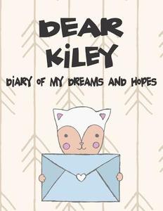 Dear Kiley, Diary of My Dreams and Hopes: A Girl's Thoughts di Hope Faith edito da LIGHTNING SOURCE INC