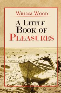 A Little Book Of Pleasures di William Wood edito da Sunpenny Publishing