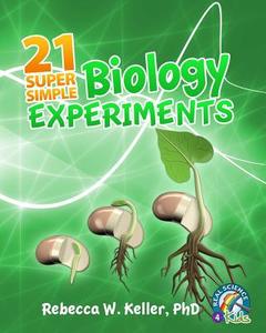 21 Super Simple Biology Experiments di Phd Rebecca W. Keller edito da Gravitas Publications, Inc.
