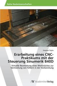 Erarbeitung eines CNC-Praktikums mit der Steuerung Sinumerik 840D di Stephan Téglás edito da AV Akademikerverlag