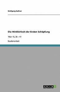 Die Wirklichkeit der Ersten Schöpfung di Wolfgang Gaßner edito da GRIN Verlag