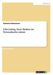 E-Recruiting. Neue Medien zur Personalsuche nutzen di Katharina Moosmann edito da GRIN Publishing