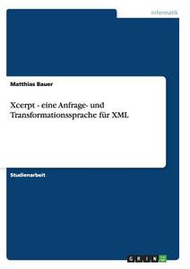 Xcerpt - eine Anfrage- und Transformationssprache für XML di Matthias Bauer edito da GRIN Verlag