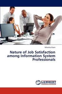 Nature of Job Satisfaction among Information System Professionals di Niharika Gaan edito da LAP Lambert Academic Publishing