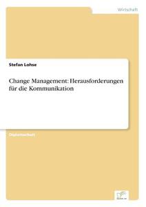 Change Management: Herausforderungen für die Kommunikation di Stefan Lohse edito da Diplom.de