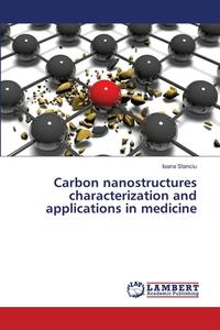 Carbon nanostructures characterization and applications in medicine di Ioana Stanciu edito da LAP LAMBERT Academic Publishing