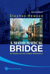 Mathematical Bridge, A: An Intuitive Journey In Higher Mathematics (2nd Edition) di Hewson Stephen Fletcher edito da World Scientific