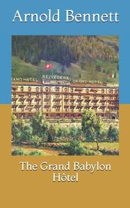 The Grand Babylon Hotel di Bennett Arnold Bennett edito da Independently Published